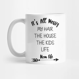 It's All Messy My Hair The House The Kids Life Mom Life Mug